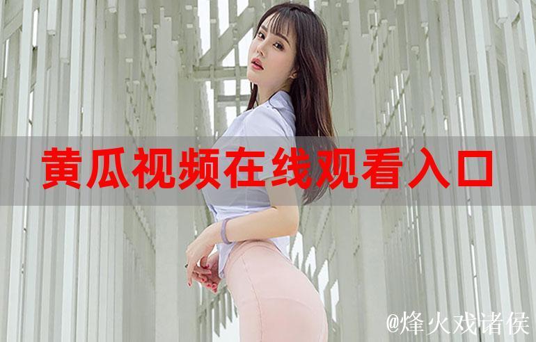 大菠萝福利视频精选推荐：观看不可错过的精彩瞬间